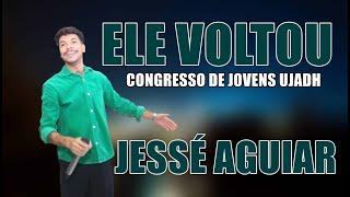 ELE VOLTOU  l  CANTOR JESSÉ AGUIAR l CONGESSO UJADH