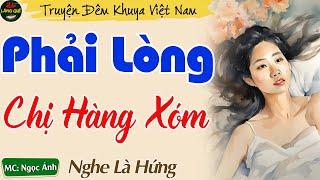 Truyện Ngắn Đêm Khuya Hay Nhất - Phải Lòng Chị Hàng Xóm || Kể Chuyện Đêm Khuya Thầm Kín ngủ ngon