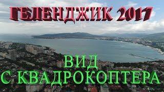 ГЕЛЕНДЖИК 2017 || ВИД ГОРОДА С КВАДРОКОПТЕРА || Достопримечательности Геленджика