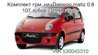 Комплект грм Daewoo Matiz 0.8 107 зубов INA 530045310