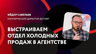 Как выстроить отдел холодных продаж и закрывать сделки на миллионы / Фёдор Савельев, Дигифт #dgalera