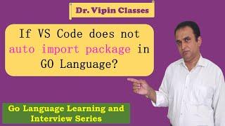 Golang Tutorials -36- VS Code auto import package problem solution for Golang | Dr Vipin Classes