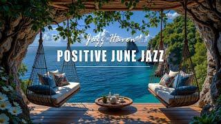 Positive June Jazz | Charming Balcony Jazz Overlooking the Sea with Calm Waves for a Positive Mood