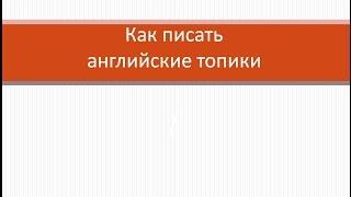 Как писать английские топики.  Учим английский язык.  Топики на английском языке