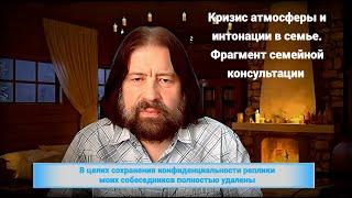 Кризис атмосферы и интонации в семье. Фрагмент семейной консультации.