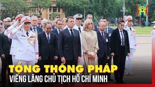 Tổng thống Pháp và Phu nhân viếng lăng Chủ tịch Hồ Chí Minh | Tin tức