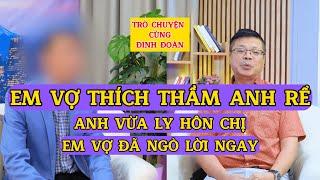 Tâm Sự Cùng Đinh Đoàn-Em Vợ Thích Thầm Anh Rể, Anh Vừa Ly Hôn Chị, Em Đã Ngỏ Lời Ngay