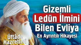 Gizemli Ledün İlmini Bilen Evliya Üftade Hazretlerinin Sırlarla Dolu Hayat Hikayesi