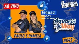 PAULO E PAMELA - LOJA AQUÁRIO WAY - POD ISSO AQUÁRIO - PODCAST #042