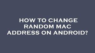 How to change random mac address on android?