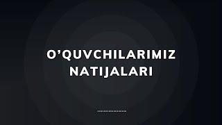 O'quvchilarimiz natijalari va fikrlari