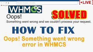 [LIVE] How to solve- Oops Something went wrong error in WHMCS?