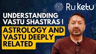 Understanding Vastu Shastras | Astrology and Vastu Deeply Related | R U Ketu | Vastu Tips