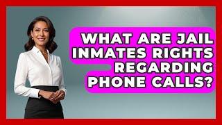 What Are Jail Inmates Rights Regarding Phone Calls? - Jail & Prison Insider