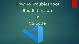 How To Troubleshoot Bad Extension In VS Code | Troubleshooting VS Code