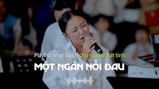 Playlist Nhạc Ballad buồn, tâm trạng cho người thất tình | Một Ngàn Nỗi Đau, Em Gái Mưa, Rời Bỏ