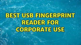 Best USB Fingerprint Reader for Corporate Use (5 Solutions!!)