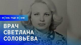 Жизнь ради жизни: врач Светлана Соловьева