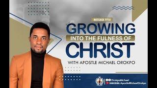 Growing into the Fullness of Christ | Apostle Orokpo Michael