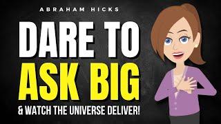 Dare to Ask Big and Watch the Universe Deliver!   Abraham Hicks 2024