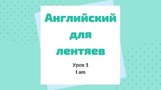 Урок 1. Английский для лентяев. I am.