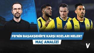 Fenerbahçe-Başakşehir maçında hangi oyuncular belirleyici olur? | Serkan Akkoyun | Maç Önü Analizi