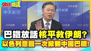 中國考驗來了!核平救伊朗? | 巴鐵放話為哪樁?納坦雅胡嗆殺哈米尼!意圖一次掀翻中國巴基斯坦!【頭條開講】精華版 @中天電視CtiTv
