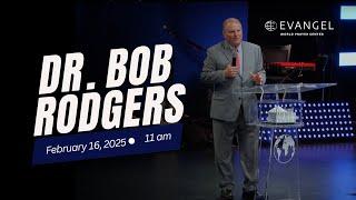 Dr Bob Rodgers | Evangel Live | Sunday 11 am 2-16-25