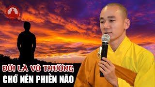 Đã biết Vô Thường sao còn phiền não? Thầy Thích Tâm Nguyên | Nghe Để Giác Ngộ Bớt Khổ | PGVN