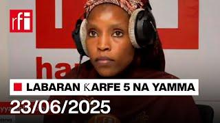 Labaran RFI Hausa na ƙarfe 5 agogon Najeriya 23/06/2025… • RFI Hausa