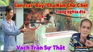 Bất ngờ nguyên nhân Con Trai "đẩy" chính Cha Ruột của mình vào đường cùng sống nơi hoang vu ớn lạnh