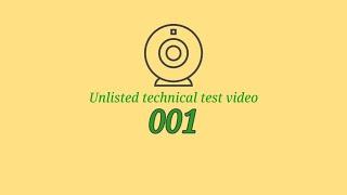 Unlisted technical test video 001