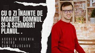 Cu o zi înainte de moarte, Domnul si-a schimbat planul. Asculta vedenia pentru Dani Cojocaru.