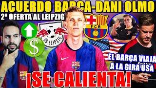 ¡ACUERDO BARÇA-DANI OLMO! ASÍ lo ASEGURAN y SEGUNDA OFERTA al LEIPZIG - BARÇA YA VIAJA a EEUU