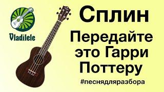 СПЛИН - ПЕРЕДАЙТЕ ЭТО ГАРРИ ПОТТЕРУ разбор на укулеле