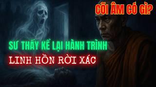 CÕI ÂM Có Gì? Sư Thầy kể lại hành trình LINH HỒN rời xác