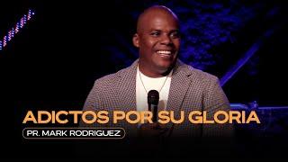 Pr. Mark Rodriguez | Adictos por Su Gloria || En Español