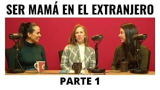 SER MAMA EN EL EXTRANJERO PODCAST PARTE 1