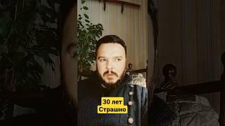 30 лет - страшно. #осознание