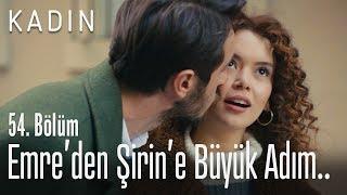 Emre'den Şirin'e büyük adım - Kadın 54. Bölüm