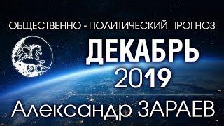 ОБЩЕСТВЕННО-ПОЛИТИЧЕСКИЙ ПРОГНОЗ НА ДЕКАБРЬ 2019 - Александр ЗАРАЕВ