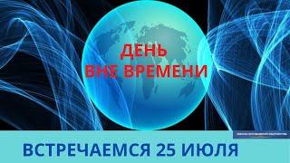 25 ИЮЛЯ. ДЕНЬ ВНЕ ВРЕМЕНИ. ОСОБЕННАЯ ПРАКТИКА.