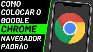 COMO COLOCAR o GOOGLE CHROME COMO NAVEGADOR PADRÃO/PRINCIPAL no CELULAR