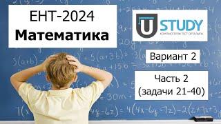 Пробный ЕНТ 2024 по Математике от U-STUDY | Вариант 1 | Полное решение | Часть 2 (задачи 21-40)