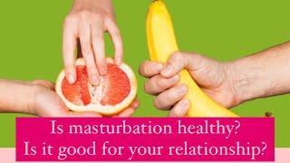 Is masturbation healthy? Is masturbation good for your relationship?