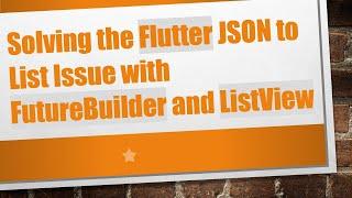 Solving the Flutter JSON to List Issue with FutureBuilder and ListView