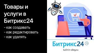 Создание товаров, услуг и разделов вручную в Битрикс24, редактирование и удаление товаров