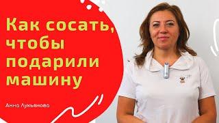 Как сосать, чтобы подарили машину / Анна Лукьянова