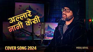 Allare Nani Kesi |अल्लारे नानी केशि | Miraj Aryal Cover Song 2024 | Jhalakman Gandharba