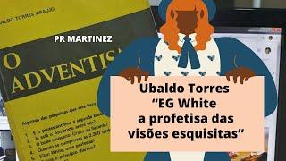 Ubaldo Torres – “EG White, a profetisa das visões esquisitas”